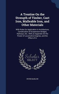 Produktbild: A Treatise On the Strength of Timber, Cast Iron, Malleable Iron, and Other Materials: With Rules for Application In Architecture, Construction of Susp