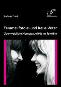 Produktbild: Femmes fatales und Kesse V&auml;ter: &Uuml;ber weibliche Homosexualit&auml;t im Spielfilm