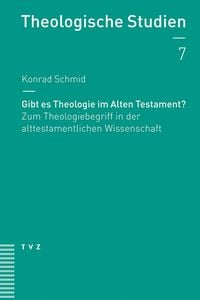 Gibt es Theologie im Alten Testament? Konrad Schmid