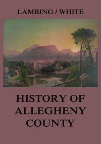 Produktbild: Allegheny County: Its Early History and Subsequent Development