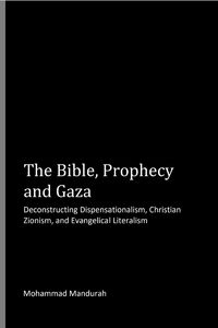 Produktbild: The Bible, Prophecy and Gaza: Deconstructing Dispensationalism, Christian Zionism, and Evangelical Literalism