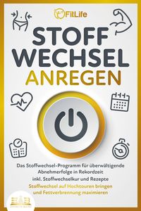 Produktbild: STOFFWECHSEL ANREGEN: Das Stoffwechsel-Programm f&uuml;r &uuml;berw&auml;ltigende Abnehmerfolge in Rekordzeit inkl. Stoffwechselkur und Rezepte - Stoffwechsel auf Ho