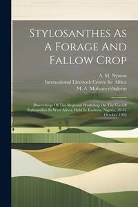 Produktbild: Stylosanthes As A Forage And Fallow Crop: Proceedings Of The Regional Workshop On The Use Of Stylosanthes In West Africa, Held In Kaduna, Nigeria, 26-