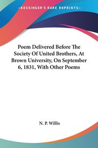Produktbild: Poem Delivered Before The Society Of United Brothers, At Brown University, On September 6, 1831, With Other Poems