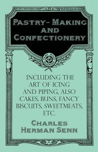 Produktbild: Pastry-Making and Confectionery - Including the Art of Icing and Piping, also Cakes, Buns, Fancy Biscuits, Sweetmeats, etc.