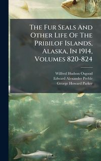 Produktbild: The Fur Seals And Other Life Of The Pribilof Islands, Alaska, In 1914, Volumes 820-824