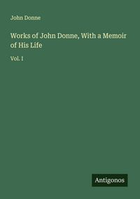 Produktbild: Works of John Donne, With a Memoir of His Life