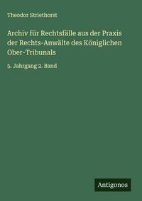 Produktbild: Archiv f&uuml;r Rechtsf&auml;lle aus der Praxis der Rechts-Anw&auml;lte des K&ouml;niglichen Ober-Tribunals