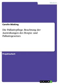 Produktbild: Die Palliativpflege. Beachtung der Auswirkungen des Hospiz- und Palliativgesetzes