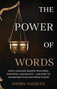 Produktbild: The Power of Words: How Language Shapes Your Mind, Emotions, and Reality- and How to Transform Your Life from Within