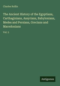 Produktbild: The Ancient History of the Egyptians, Carthaginians, Assyrians, Babylonians, Medes and Persians, Grecians and Macedonians