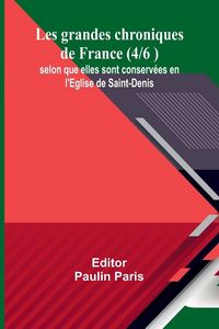 Produktbild: Les grandes chroniques de France (4/6 ); selon que elles sont conserv&eacute;es en l'Eglise de Saint-Denis
