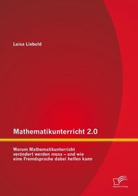 Produktbild: Mathematikunterricht 2.0: Warum Mathematikunterricht ver&auml;ndert werden muss - und wie eine Fremdsprache dabei helfen kann