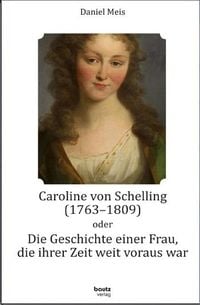 Produktbild: Caroline von Schelling (1763-1809) oder Die Geschichte einer Frau, die ihrer Zeit weit voraus war