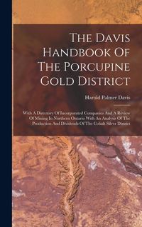 Produktbild: The Davis Handbook Of The Porcupine Gold District: With A Directory Of Incorporated Companies And A Review Of Mining In Northern Ontario With An Analy