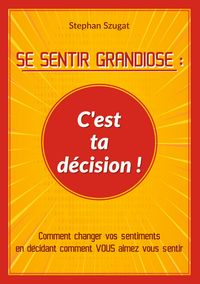 Produktbild: SE SENTIR GRANDIOSE : C'est ta d&eacute;cision !