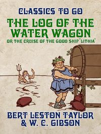 Produktbild: "The Log of the Water Wagon, or The Cruise of the Good Ship ""Lithia"""