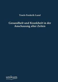 Produktbild: Lund, T: Gesundheit und Krankheit in der Anschauung alter Ze