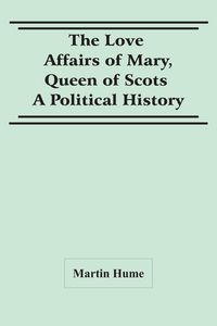 Produktbild: The Love Affairs Of Mary, Queen Of Scots