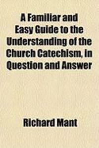 Produktbild: A Familiar and Easy Guide to the Understanding of the Church Catechism, in Question and Answer
