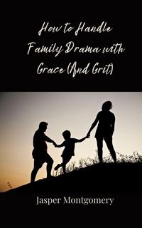 Produktbild: How to Handle Family Drama with Grace (And Grit)