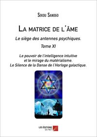 Produktbild: La matrice de l'ame : Le siege des antennes psychiques. Tome XI. Le pouvoir de l'intelligence intuitive et le mirage du materialisme.- Le Silence de l