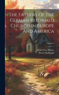 Produktbild: The Fathers Of The German Reformed Church In Europe And America; Volume 2