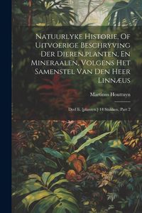 Produktbild: Natuurlyke Historie, Of Uitvoerige Beschryving Der Dieren, planten, En Mineraalen, Volgens Het Samenstel Van Den Heer Linn&aelig;us