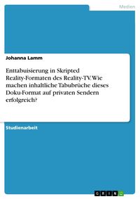 Produktbild: Enttabuisierung in Skripted Reality-Formaten des Reality-TV. Wie machen inhaltliche Tabubr&uuml;che dieses Doku-Format auf privaten Sendern erfolgreich?