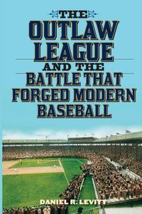 Produktbild: The Outlaw League and the Battle That Forged Modern Baseball