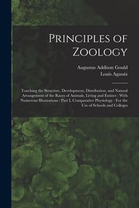 Produktbild: Principles of Zoology: Touching the Structure, Development, Distribution, and Natural Arrangement of the Races of Animals, Living and Extinct