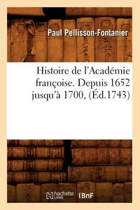 Produktbild: Histoire de l'Acad&eacute;mie fran&ccedil;oise. Depuis 1652 jusqu'&agrave; 1700, (&Eacute;d.1743)