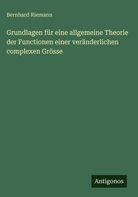 Produktbild: Grundlagen f&uuml;r eine allgemeine Theorie der Functionen einer ver&auml;nderlichen complexen Gr&ouml;sse