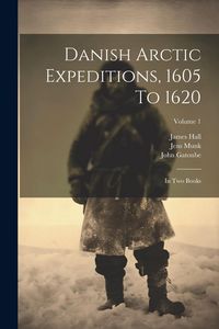 Produktbild: Danish Arctic Expeditions, 1605 To 1620: In Two Books; Volume 1