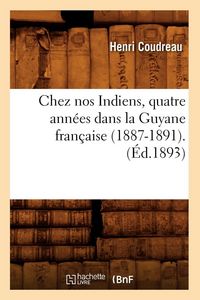 Produktbild: Chez nos Indiens, quatre ann&eacute;es dans la Guyane fran&ccedil;aise (1887-1891).(&Eacute;d.1893)