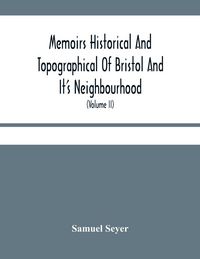Produktbild: Memoirs Historical And Topographical Of Bristol And It'S Neighbourhood; From The Earliest Period Down To The Present Time (Volume Ii)