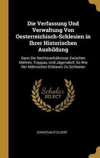 Produktbild: Die Verfassung Und Verwaltung Von Oesterreichisch-Schlesien in Ihrer Historischen Ausbildung