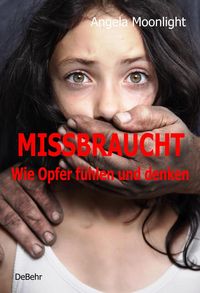 Produktbild: MISSBRAUCHT - Wie Opfer f&uuml;hlen und denken