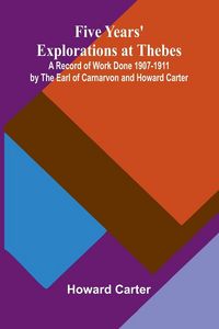 Produktbild: Five Years' Explorations at Thebes; A Record of Work Done 1907-1911 by The Earl of Carnarvon and Howard Carter