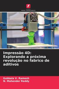 Produktbild: Impress&atilde;o 4D: Explorando a pr&oacute;xima revolu&ccedil;&atilde;o no fabrico de aditivos