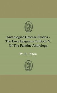 Produktbild: Anthologiae Graecae Erotica - The Love Epigrams Or Book V. Of The Palatine Anthology