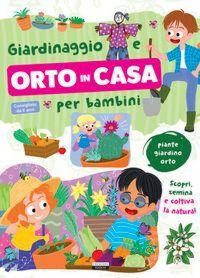 Produktbild: Giardinaggio e orto in casa per bambini. Piante, giardino e orto. Scopri, semina e coltiva la natura