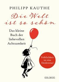 Produktbild: Die Welt ist so schön. Das kleine Buch der liebevollen Achtsamkeit. Ein neuer Blickwinkel für mehr Lebensfreude: Geschichten zum Nachdenken & viel Ins