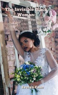 Produktbild: The Invisible Black Woman...the Lonely World of Black Women in America - a Guide to Coping and Hoping