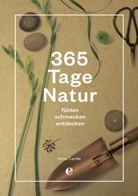 365 Tage Natur: fühlen, schmecken, entdecken von Anna Carlile