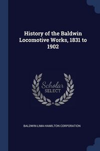 Produktbild: History of the Baldwin Locomotive Works, 1831 to 1902