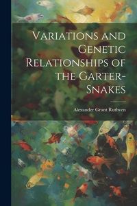 Produktbild: Variations and Genetic Relationships of the Garter-snakes