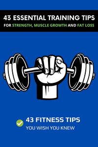 Produktbild: 43 Essential Training Tips For Strength, Muscle Growth and Fat Loss: 43 Fitness Tips You Wish You Knew