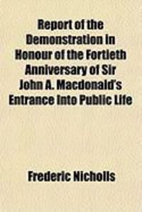 Produktbild: Report of the Demonstration in Honour of the Fortieth Anniversary of Sir John A. MacDonald's Entrance Into Public Life