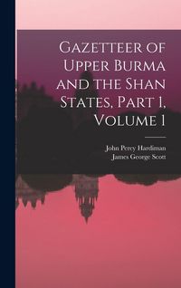 Produktbild: Gazetteer of Upper Burma and the Shan States, Part 1, volume 1